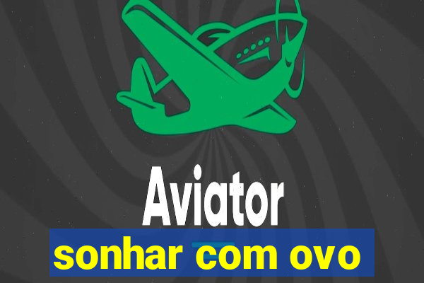 sonhar com ovo